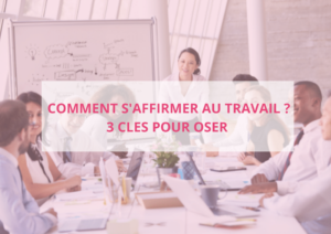 Lire la suite à propos de l’article Comment s&rsquo;affirmer au travail ? 3 Clés pour oser