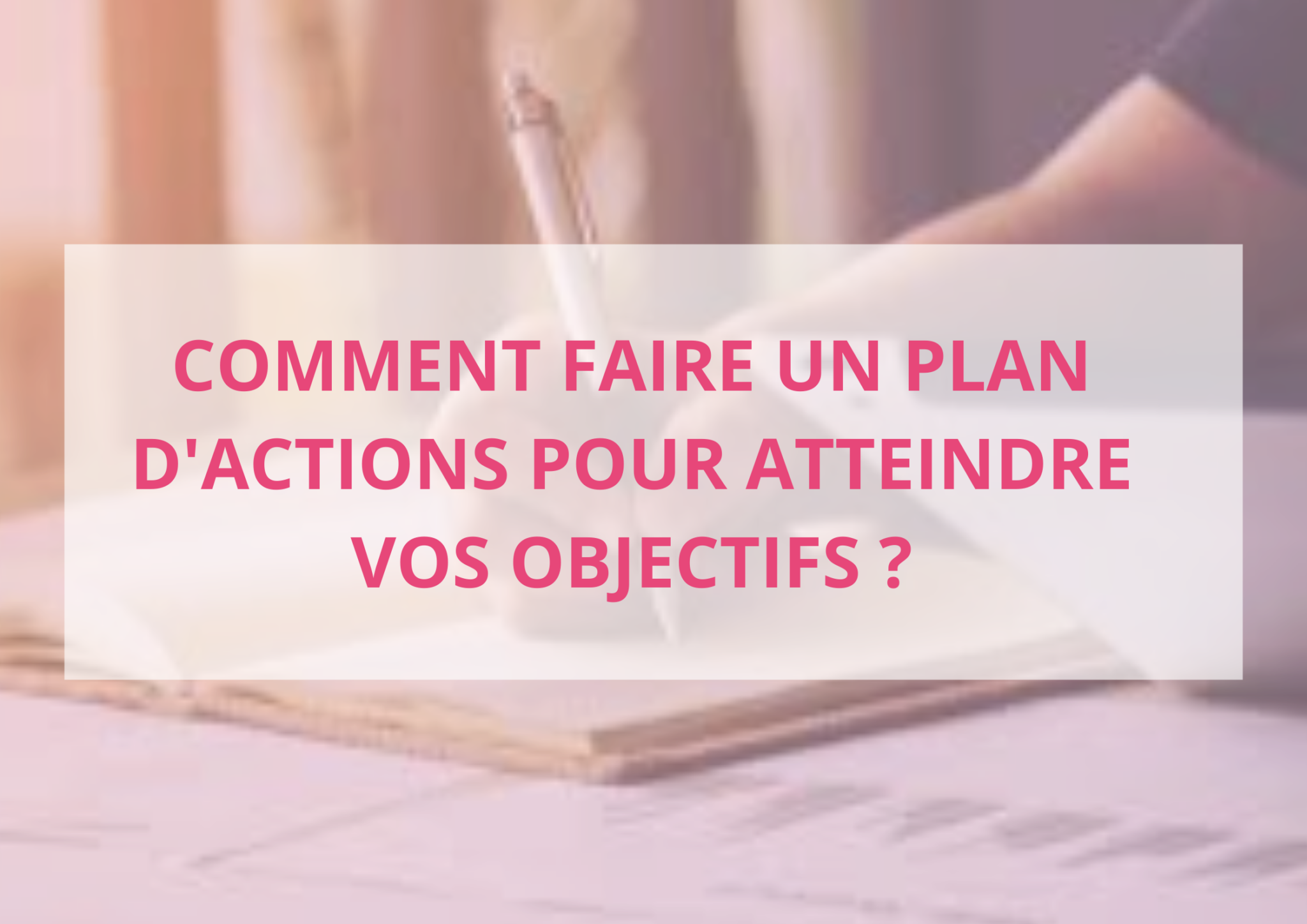 comment faire un plan pour atteindre ses objectifs