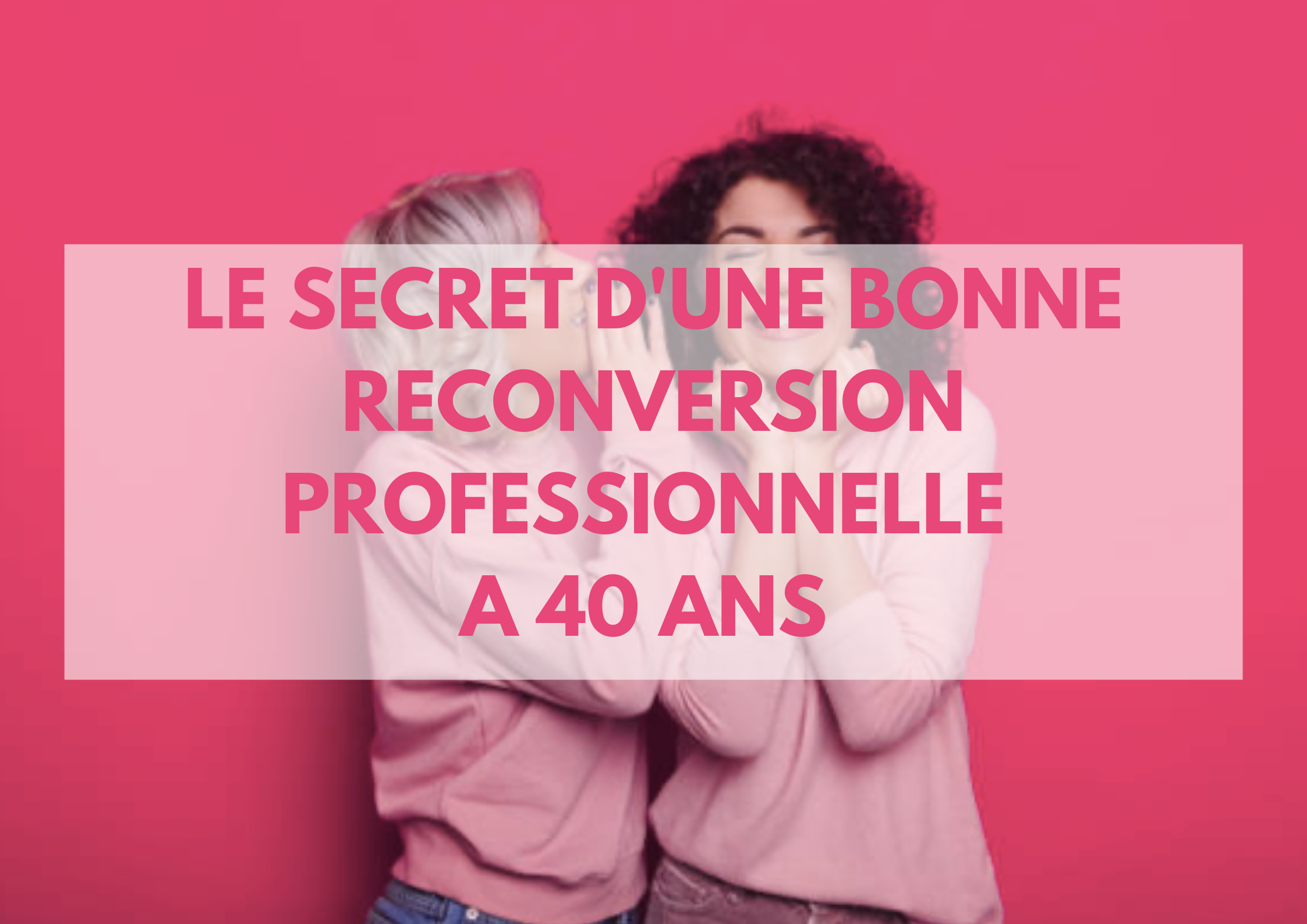 You are currently viewing Le secret d’une bonne reconversion professionnelle à 40 ans