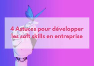Lire la suite à propos de l’article 4 Astuces pour développer les soft skills en entreprise