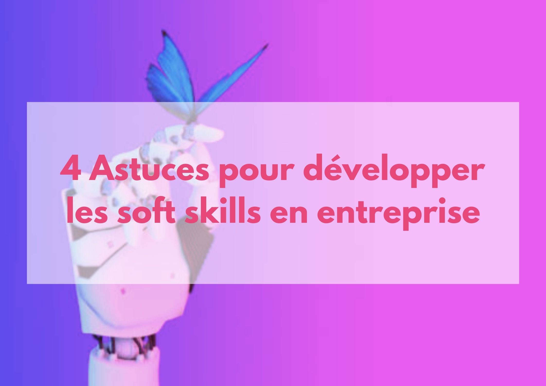 You are currently viewing 4 Astuces pour développer les soft skills en entreprise