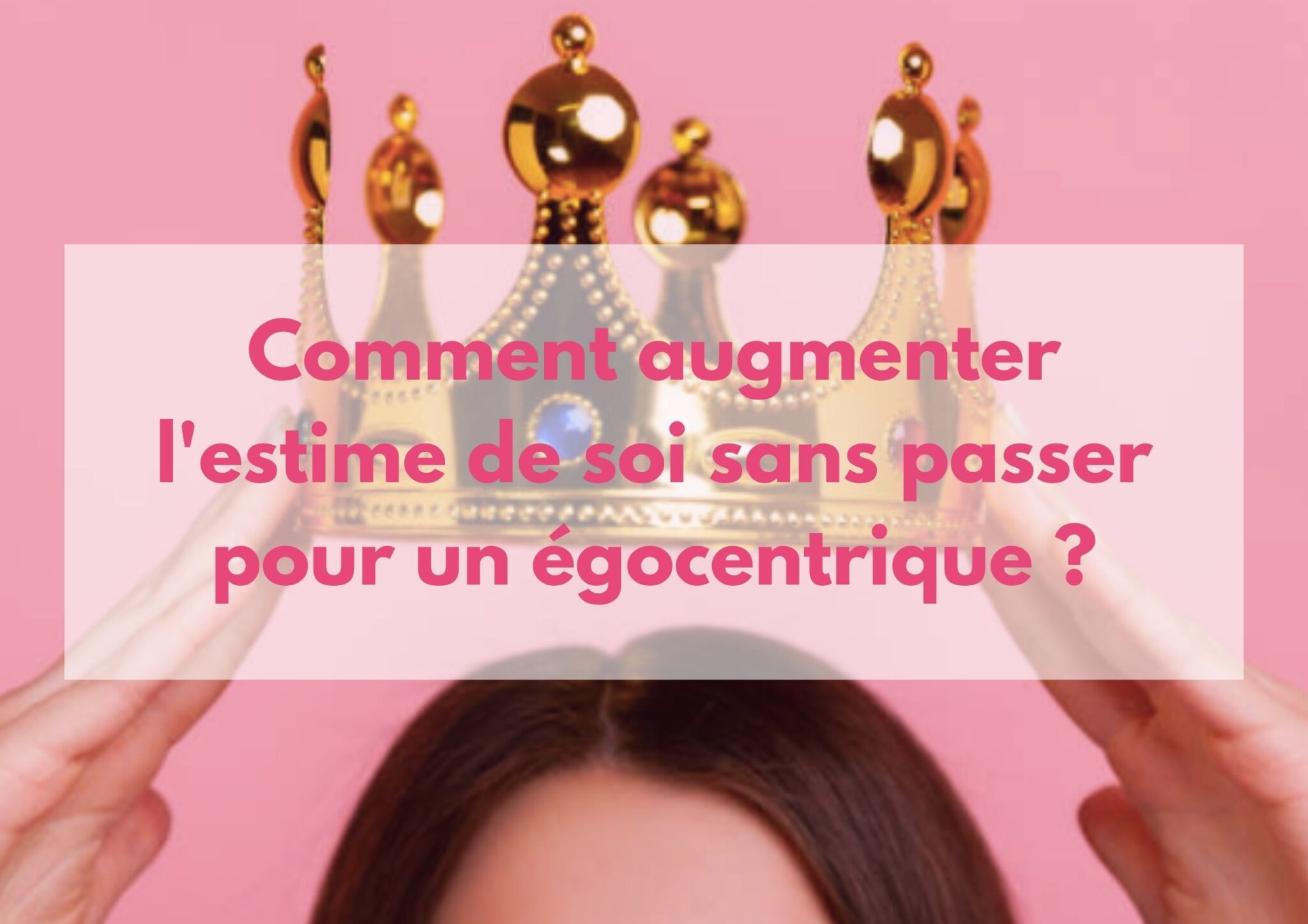 Comment augmenter l’estime de soi sans passer pour un égocentrique