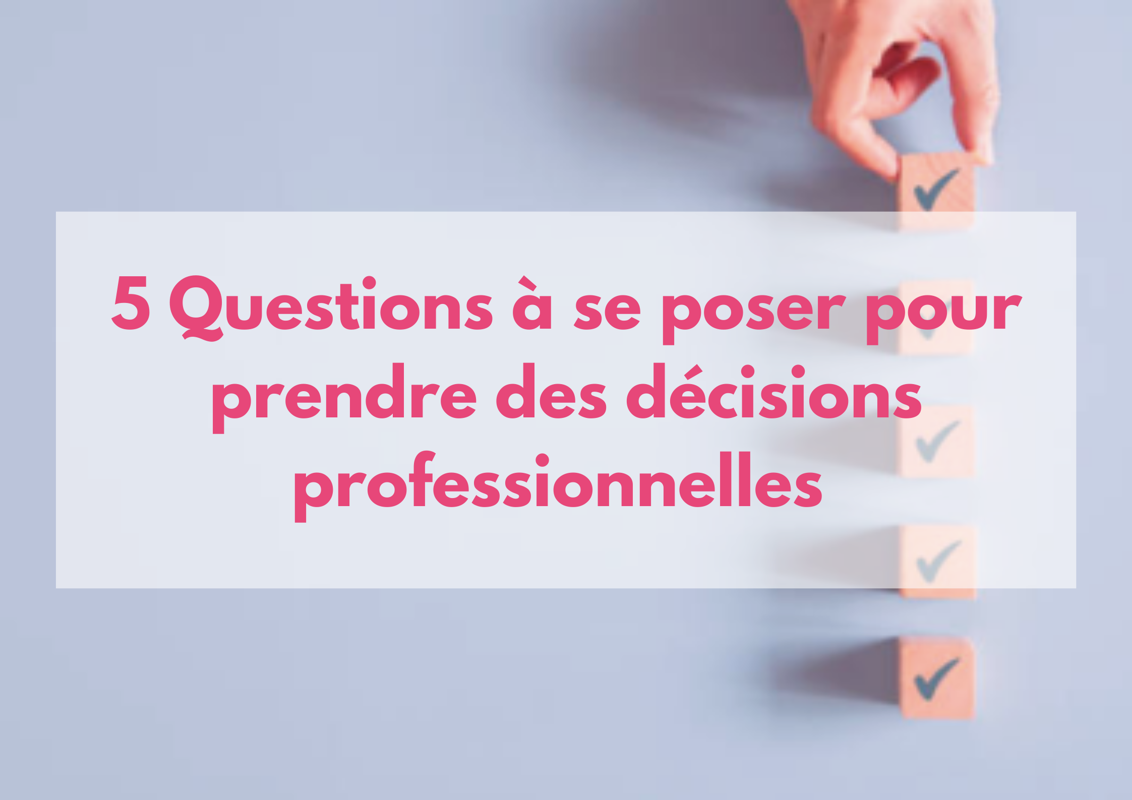You are currently viewing 5 Questions à se poser pour prendre des décisions professionnelles ?